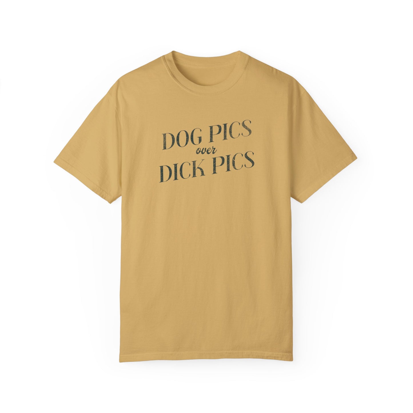 Dog Pics over Dick Pics - Comfort Colors T-Shirt