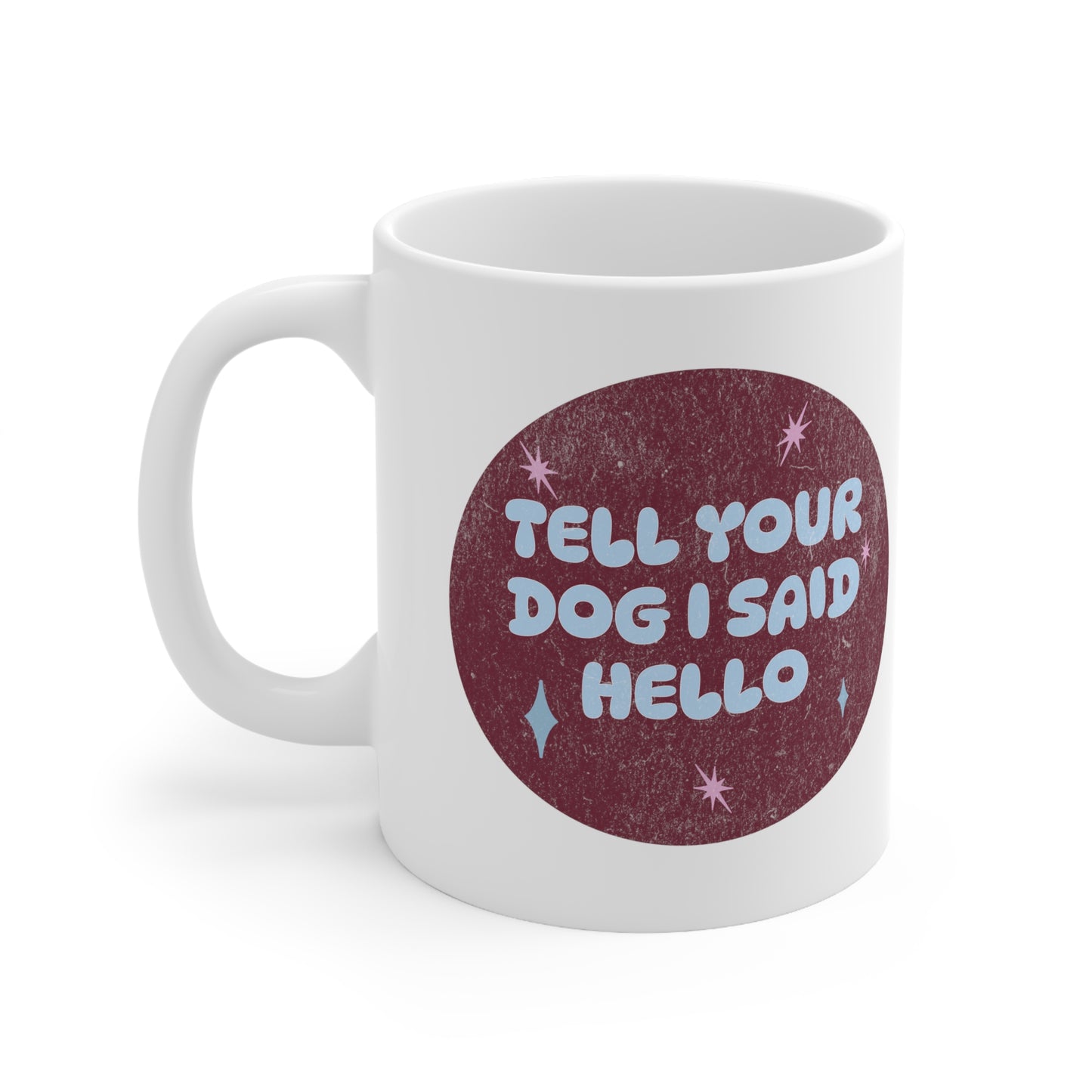 Tell Your Dog I Said Hello - Ceramic Mug 11oz