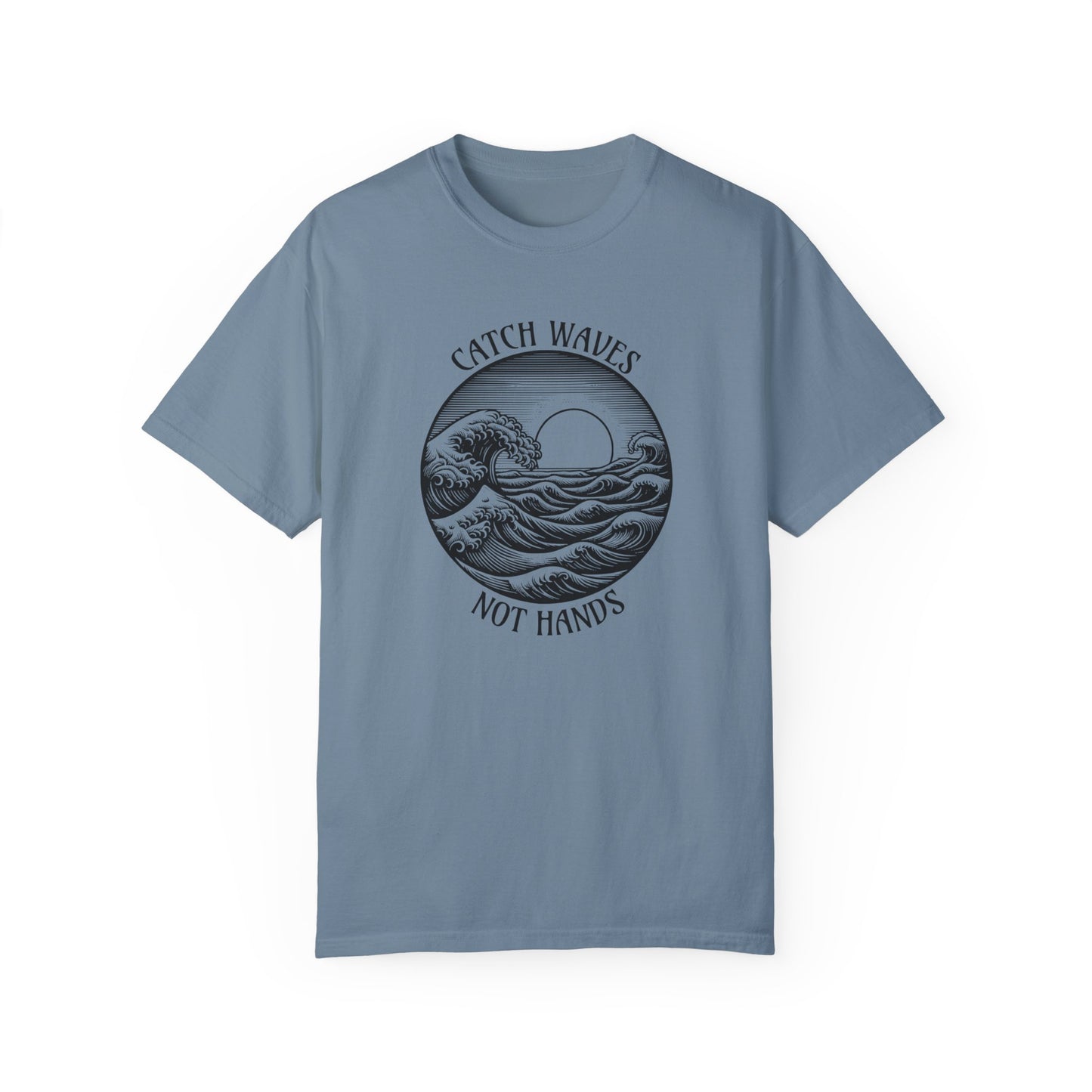 Catch Waves, Not Hands - Comfort Colors T-Shirt