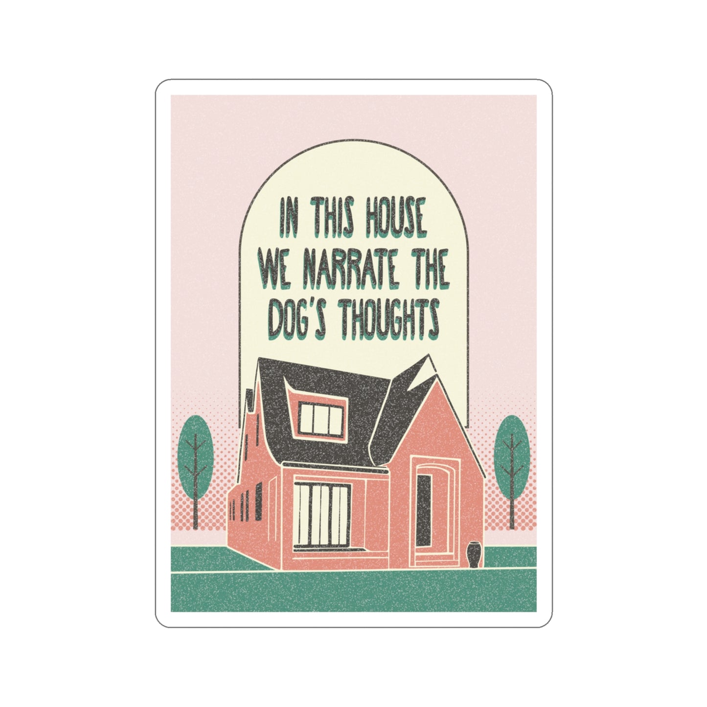 In This House, We Narrate the Dog's Thoughts - Sticker