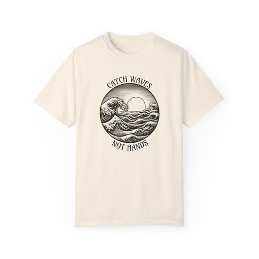 Catch Waves, Not Hands - Comfort Colors T-Shirt