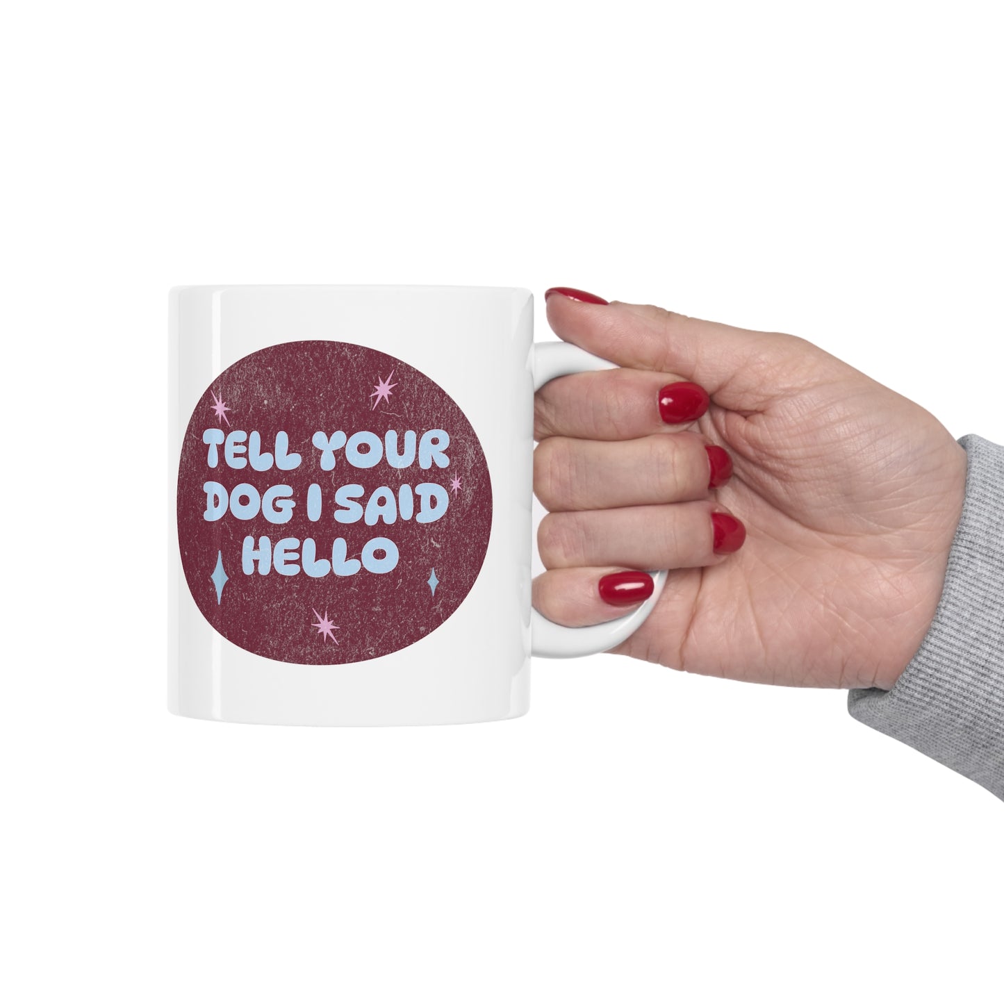 Tell Your Dog I Said Hello - Ceramic Mug 11oz