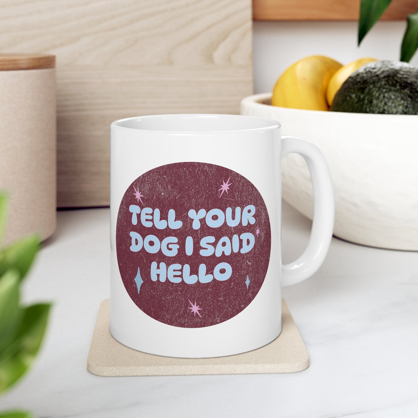 Tell Your Dog I Said Hello - Ceramic Mug 11oz