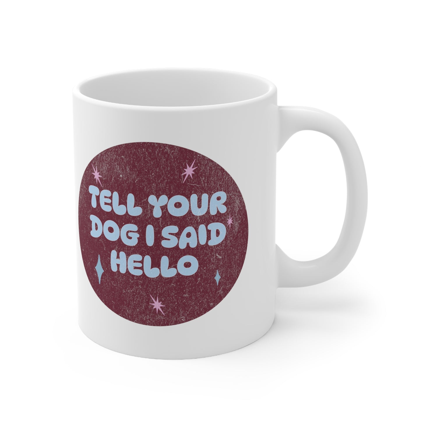 Tell Your Dog I Said Hello - Ceramic Mug 11oz