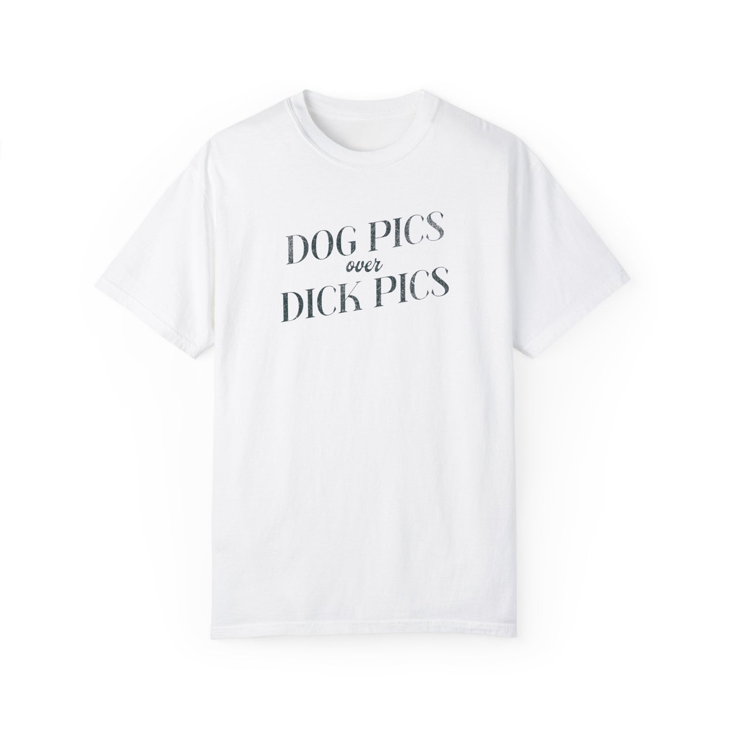 Dog Pics over Dick Pics - Comfort Colors T-Shirt