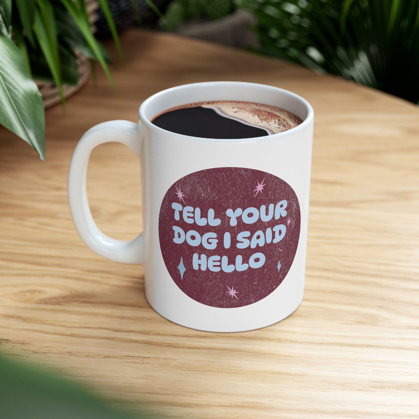 Tell Your Dog I Said Hello - Ceramic Mug 11oz