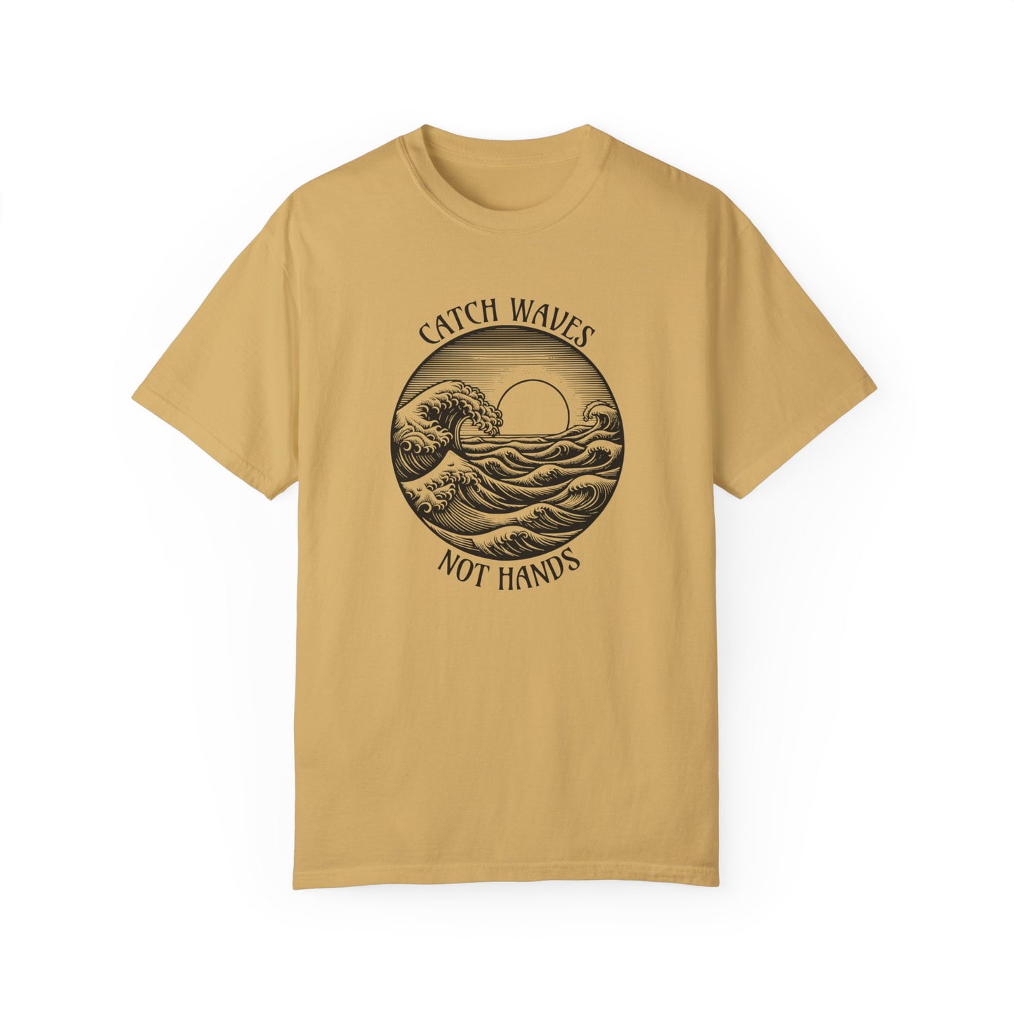 Catch Waves, Not Hands - Comfort Colors T-Shirt