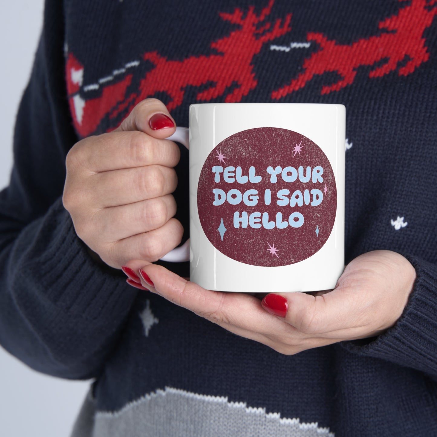 Tell Your Dog I Said Hello - Ceramic Mug 11oz