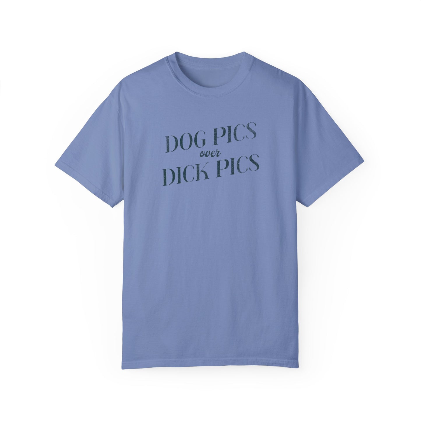 Dog Pics over Dick Pics - Comfort Colors T-Shirt