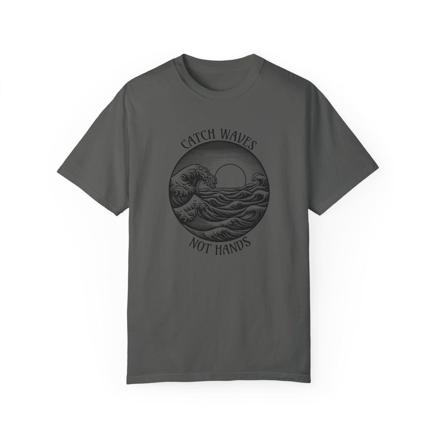 Catch Waves, Not Hands - Comfort Colors T-Shirt